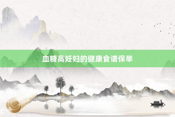 血糖高妊妇的健康食谱保举